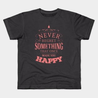 Never regret something that once made you happy Kids T-Shirt